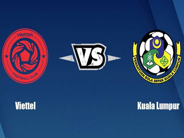 Nhận định, soi kèo Viettel vs Kuala Lumpur – 18h00 10/08, Cup AFC