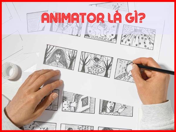 Animator là gì? Đây là ngành nghề gì được nhiều bạn trẻ yêu thích