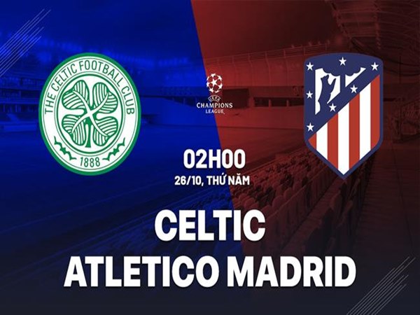 Nhận định Celtic vs Atletico Madrid