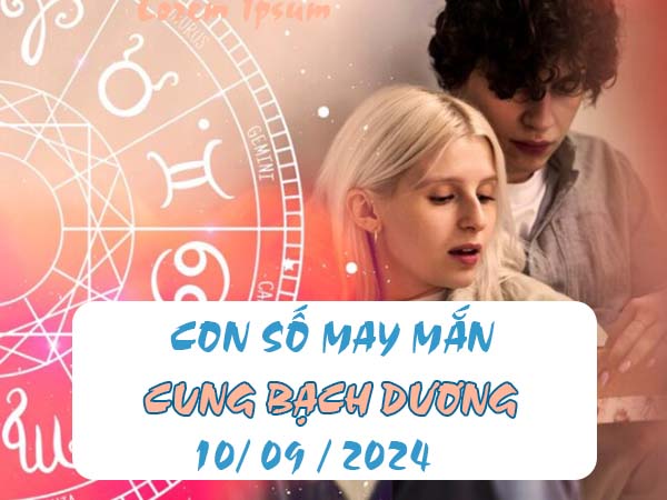 Giải mã con số may mắn cung Bạch Dương ngày 10/9/2024