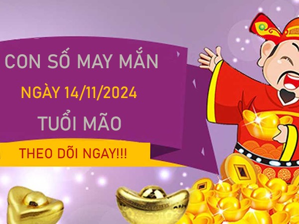 Cặp số đẹp tuổi Mão 14/11/2024 giúp ổn định tài chính