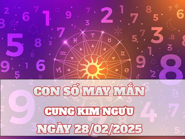 Cách ứng dụng con số phú quý cung Kim Ngưu ngày 28/2/2025