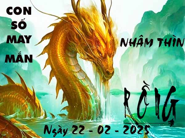Con số may mắn tuổi Nhâm Thìn ngày 22/2/2025 thứ 7 hôm nay