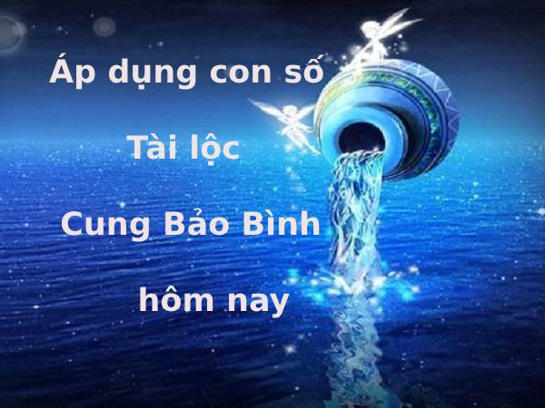 Áp dụng con số tài lộc cung Bảo Bình hôm nay chơi xổ số miền Bắc