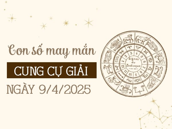 Hé lộ con số phú quý gõ cửa cung Cự Giải ngày 9/4/2025