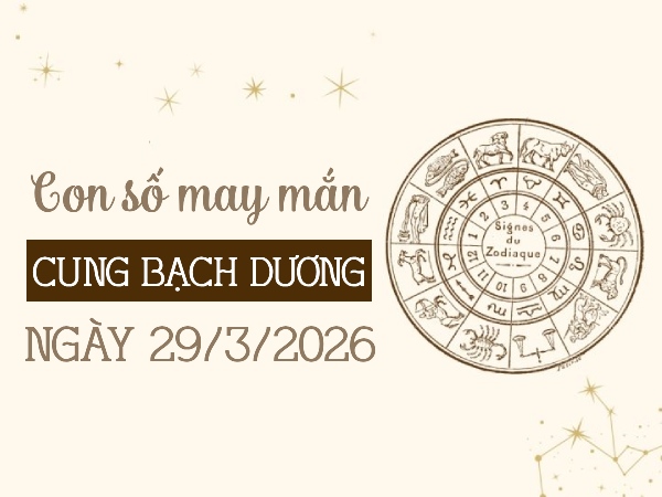 Bật mí con số may mắn ngày 29/03/2026 cung Bạch Dương