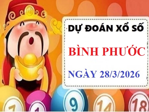 Dự đoán xổ số Bình Phước ngày 28 tháng 3 năm 2026 chính xác
