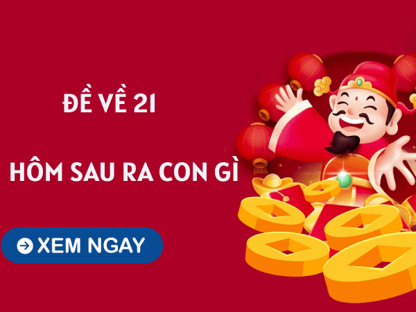 Tham khảo đề về 21 hôm sau về con gì dễ trúng giải thưởng lớn?