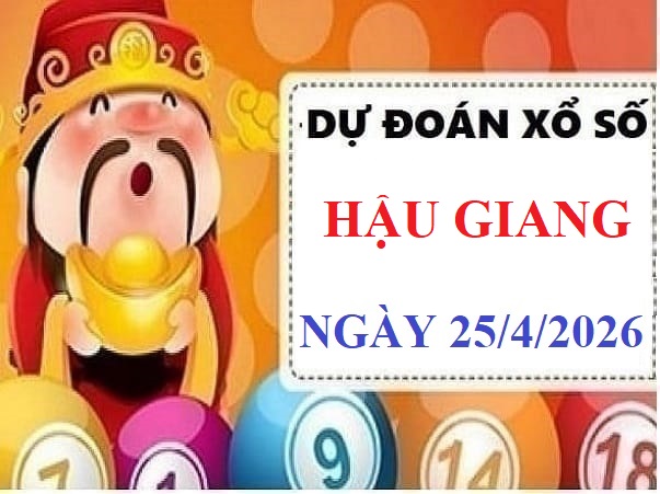 Dự đoán xổ số Hậu Giang ngày 25 tháng 4 năm 2026 siêu chuẩn