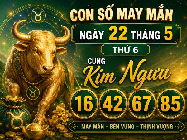 Con số may mắn ngày 22 tháng 5 thứ 6 cung Kim Ngưu