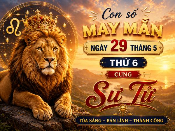 Con số may mắn ngày 29 tháng 5 thứ 6 của cung Sư Tử