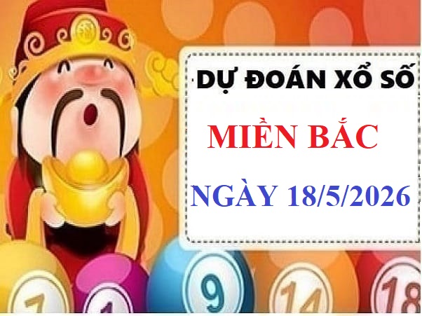 Dự đoán xổ số miền bắc ngày 18 tháng 5 năm 2026 thứ 2