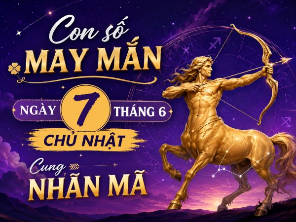 Con số may mắn ngày 7 tháng 6 chủ nhật cung Nhân Mã